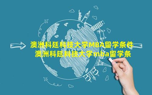 澳洲科廷科技大学MBA留学条件 澳洲科廷科技大学mba留学条件